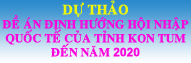 Dự thảo Đề án định hướng hội nhập quốc tế của tỉnh Kon Tum đến năm 2020